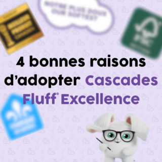 4 bonnes raison d'adopter Cascades Fluff Excellence
